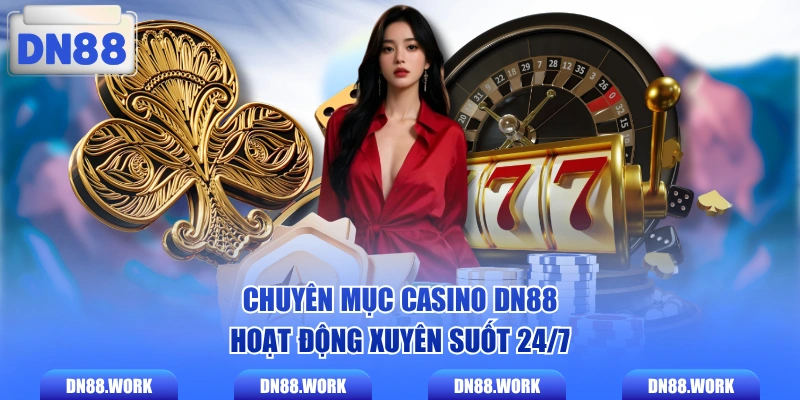 Chuyên mục Casino DN88 hoạt động xuyên suốt 24/7