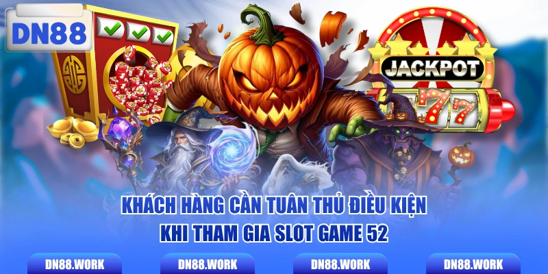 Khách hàng cần tuân thủ điều kiện khi tham gia slot game 52