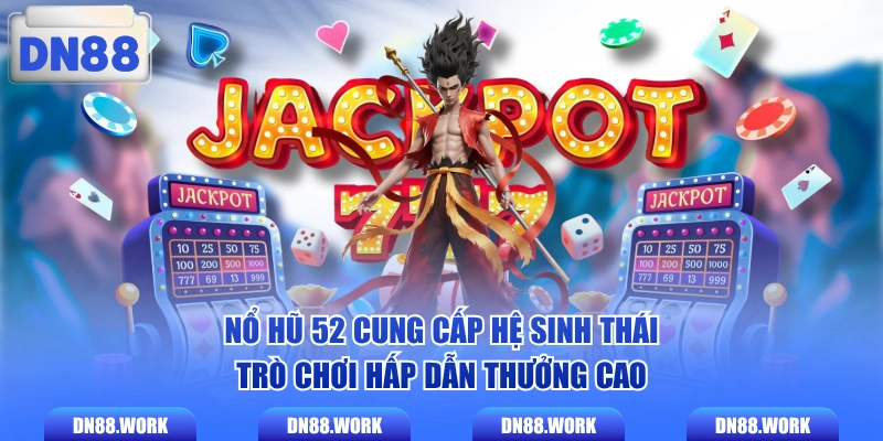 Nổ hũ 52 cung cấp hệ sinh thái trò chơi hấp dẫn thưởng cao