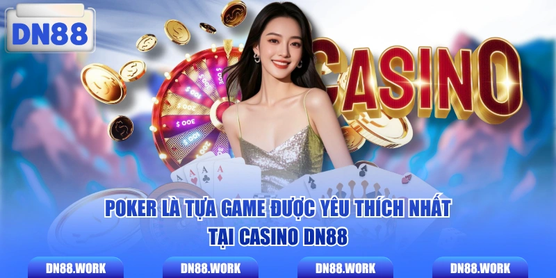 Poker là tựa game được yêu thích nhất tại Casino DN88